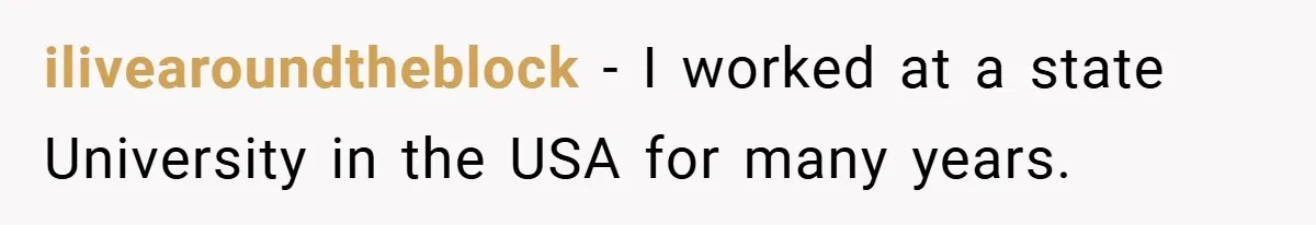 ilivearoundtheblock − I worked at a state University in the USA for many years.
