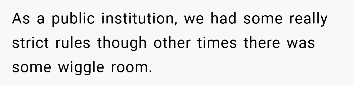 As a public institution, we had some really strict rules though other times there was some wiggle room.