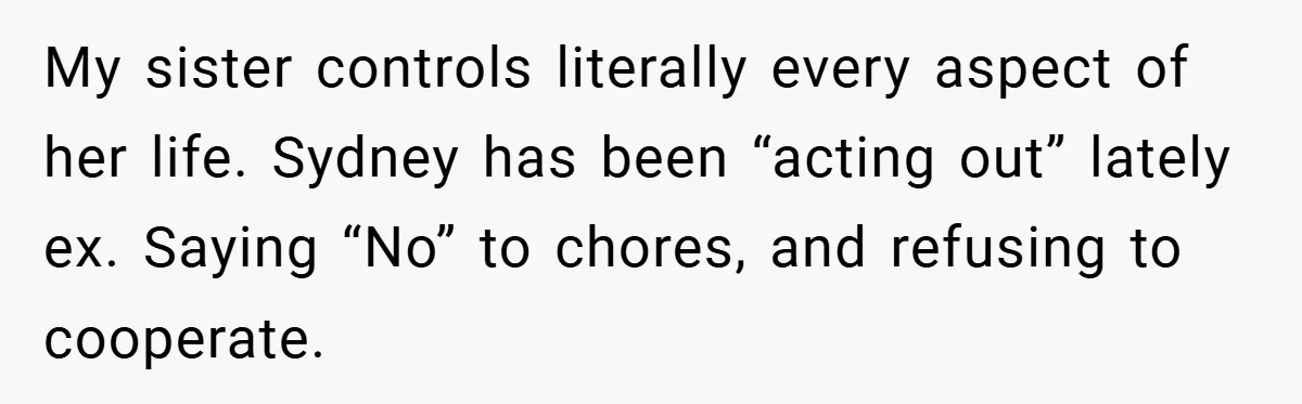 My sister controls literally every aspect of her life. Sydney has been “acting out” lately ex. Saying “No” to chores, and refusing to cooperate.