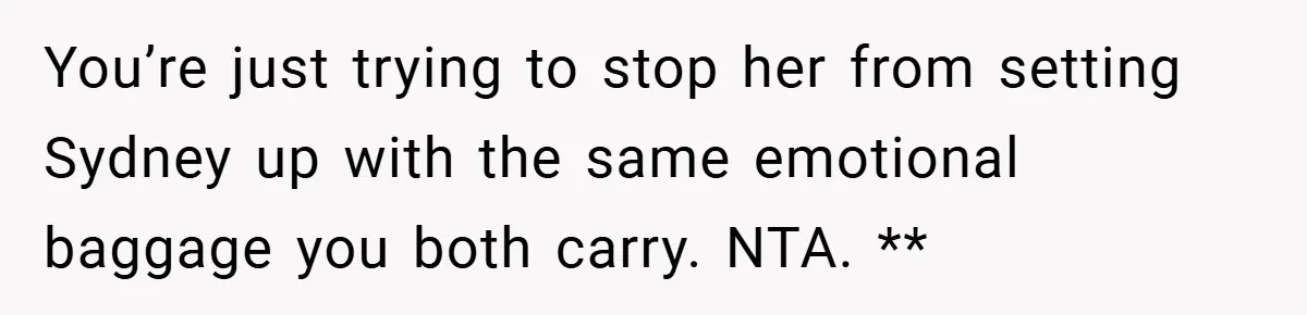 You’re just trying to stop her from setting Sydney up with the same emotional baggage you both carry. NTA. **
