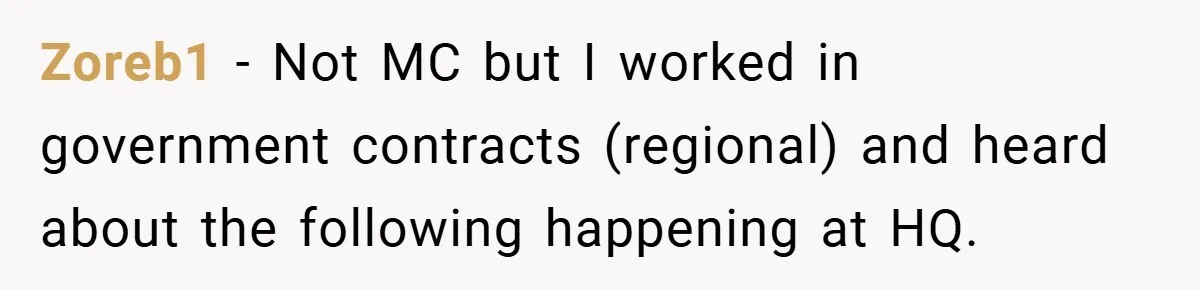 Zoreb1 − Not MC but I worked in government contracts (regional) and heard about the following happening at HQ.