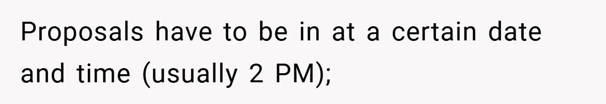 Proposals have to be in at a certain date and time (usually 2 PM);
