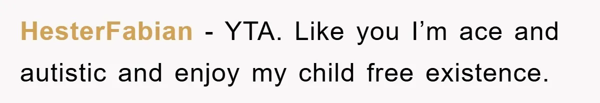 HesterFabian − YTA. Like you I’m ace and autistic and enjoy my child free existence.