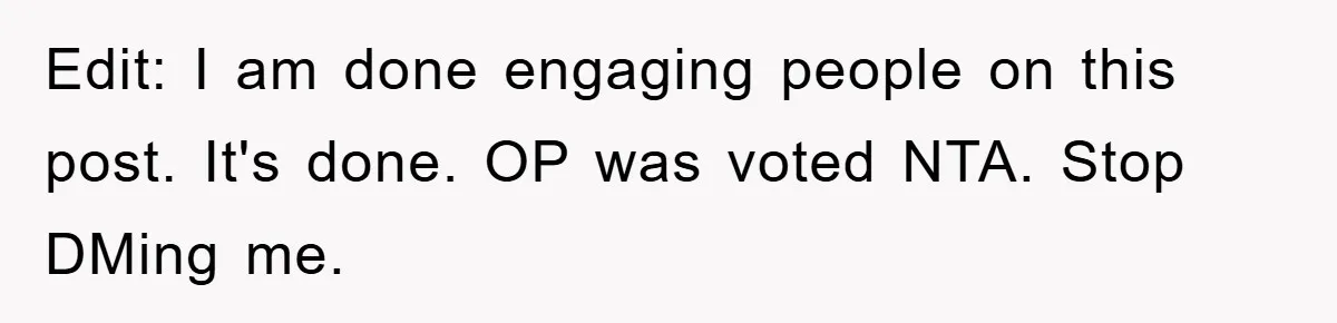 Edit: I am done engaging people on this post. It's done. OP was voted NTA. Stop DMing me.