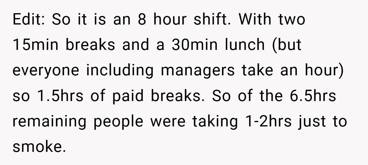 Edit: So it is an 8 hour shift. With two 15min breaks and a 30min lunch (but everyone including managers take an hour) so 1.5hrs of paid breaks. So of...