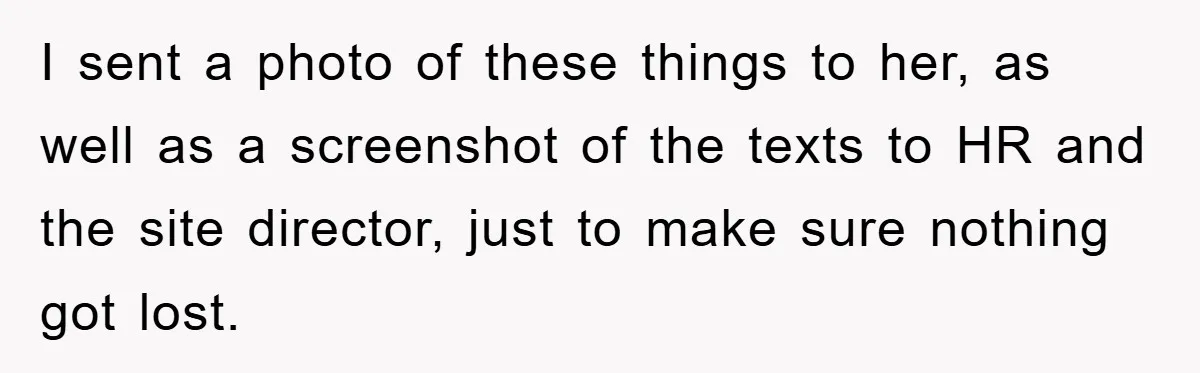 Supervisor Doesn’t Believe His Back Injury? He Sends Proof That Costs Her Her Job I sent a photo of these things to her, as well as a screenshot of the texts to HR and the site director, just to make sure nothing got lost.