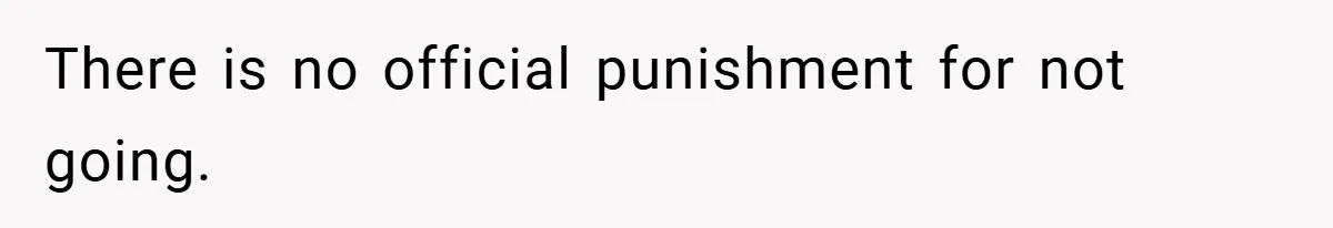 There is no official punishment for not going.
