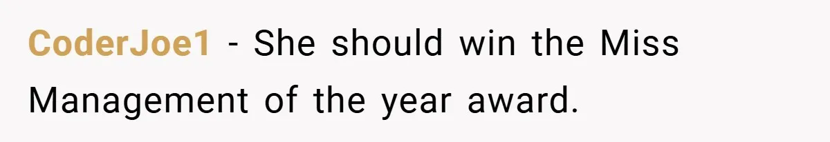 CoderJoe1 − She should win the Miss Management of the year award.