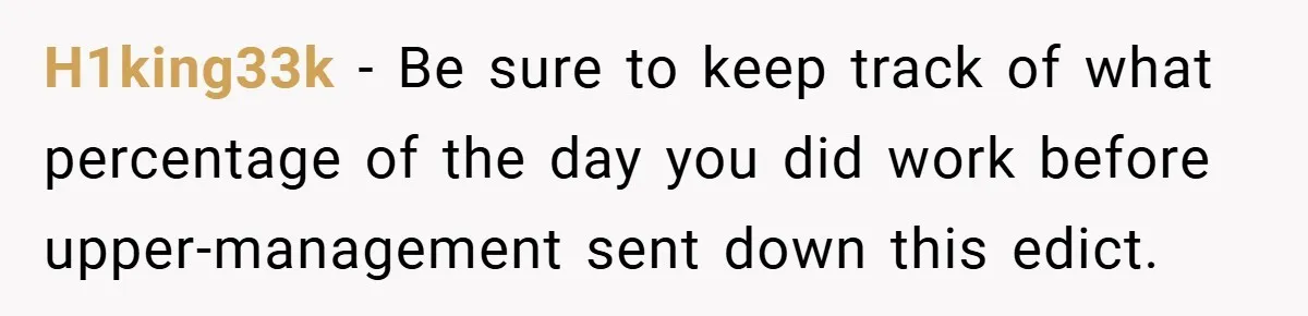 H1king33k − Be sure to keep track of what percentage of the day you did work before upper-management sent down this edict.