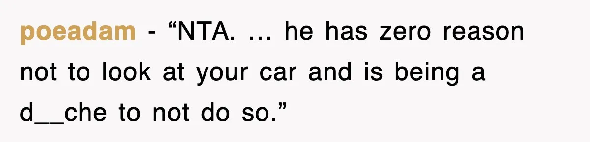poeadam - “NTA. … he has zero reason not to look at your car and is being a d__che to not do so.”