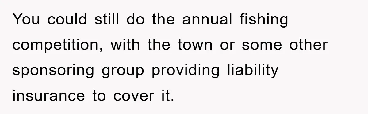 You could still do the annual fishing competition, with the town or some other sponsoring group providing liability insurance to cover it.