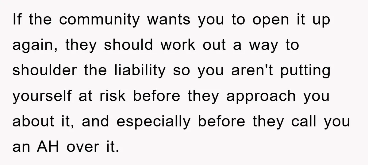 If the community wants you to open it up again, they should work out a way to shoulder the liability so you aren't putting yourself at risk before they approach...
