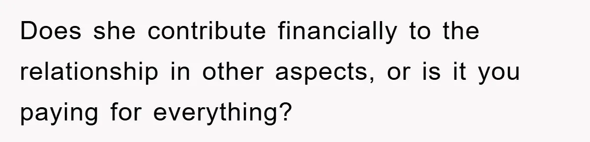 Young Man Treats Girlfriend Like Queen With Lavish Trip, One Day Snaps And Refuses To Pay Her Airport Substance Fine Does she contribute financially to the relationship in other aspects, or is it you paying for everything?