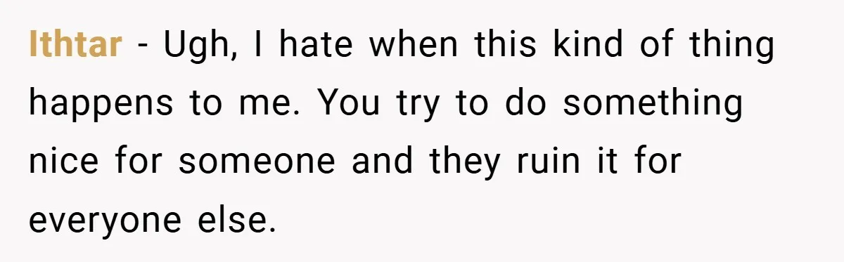 Ithtar − Ugh, I hate when this kind of thing happens to me. You try to do something nice for someone and they ruin it for everyone else.