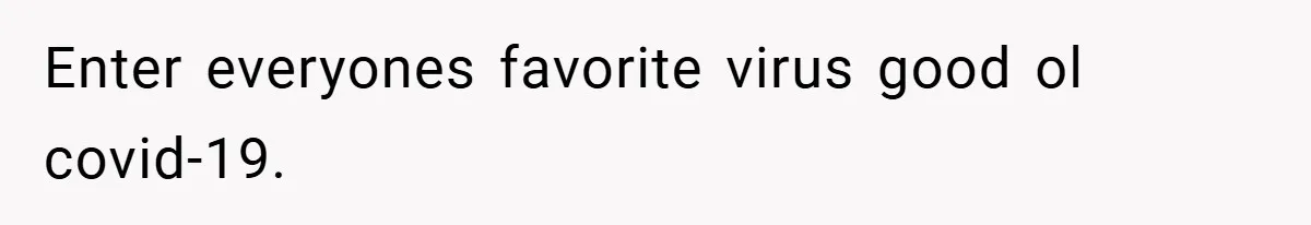 Enter everyones favorite virus good ol covid-19.