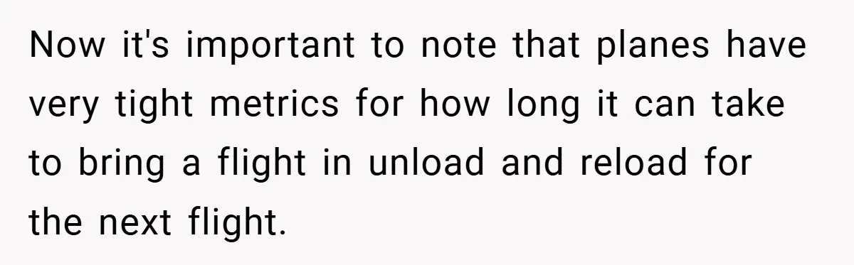 Now it's important to note that planes have very tight metrics for how long it can take to bring a flight in unload and reload for the next flight.