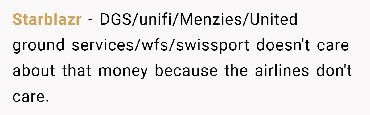 Starblazr − DGS/unifi/Menzies/United ground services/wfs/swissport doesn't care about that money because the airlines don't care.