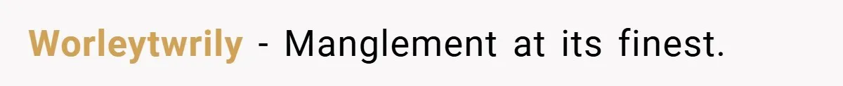 Worleytwrily − Manglement at its finest.
