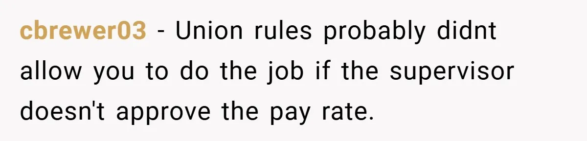 cbrewer03 − Union rules probably didnt allow you to do the job if the supervisor doesn't approve the pay rate.