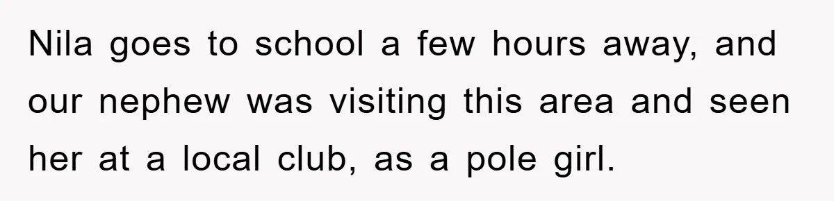 Dad Funds Daughter's College Dream Only To Uncover Her Secret Money-Making Hustle Nila goes to school a few hours away, and our nephew was visiting this area and seen her at a local club, as a pole girl.