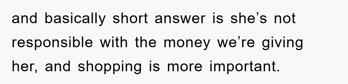 Dad Funds Daughter's College Dream Only To Uncover Her Secret Money-Making Hustle and basically short answer is she’s not responsible with the money we’re giving her, and shopping is more important.