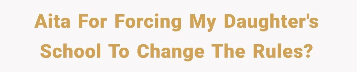 AITA for forcing my daughter's school to change the rules?