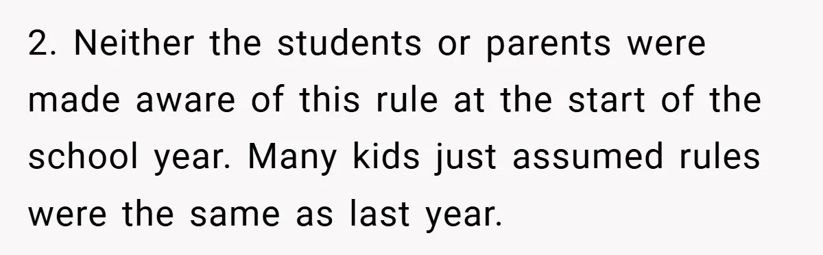 2. Neither the students or parents were made aware of this rule at the start of the school year. Many kids just assumed rules were the same as last year.