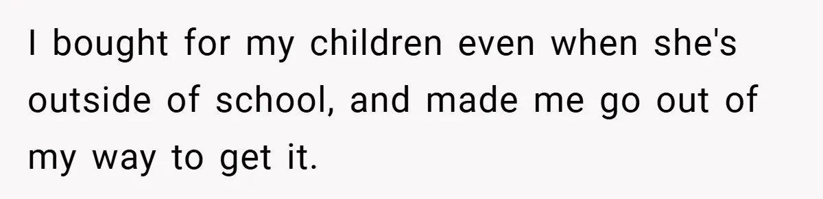 I bought for my children even when she's outside of school, and made me go out of my way to get it.