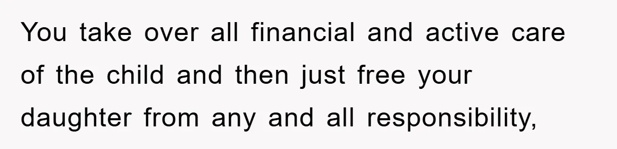 Dad Funds Daughter's College Dream Only To Uncover Her Secret Money-Making Hustle You take over all financial and active care of the child and then just free your daughter from any and all responsibility,