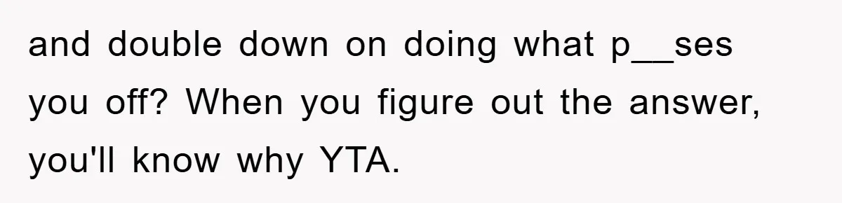 Dad Funds Daughter's College Dream Only To Uncover Her Secret Money-Making Hustle and double down on doing what p__ses you off? When you figure out the answer, you'll know why YTA.
