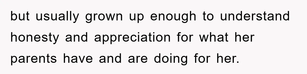 Dad Funds Daughter's College Dream Only To Uncover Her Secret Money-Making Hustle but usually grown up enough to understand honesty and appreciation for what her parents have and are doing for her.