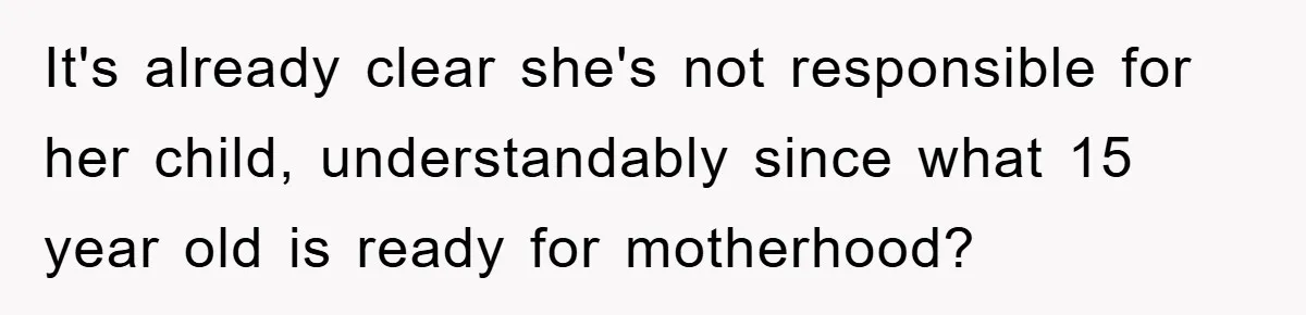 Dad Funds Daughter's College Dream Only To Uncover Her Secret Money-Making Hustle It's already clear she's not responsible for her child, understandably since what 15 year old is ready for motherhood?