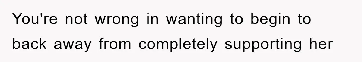 Dad Funds Daughter's College Dream Only To Uncover Her Secret Money-Making Hustle You're not wrong in wanting to begin to back away from completely supporting her