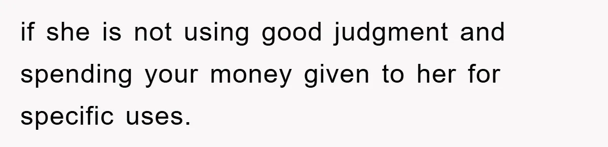 Dad Funds Daughter's College Dream Only To Uncover Her Secret Money-Making Hustle if she is not using good judgment and spending your money given to her for specific uses.