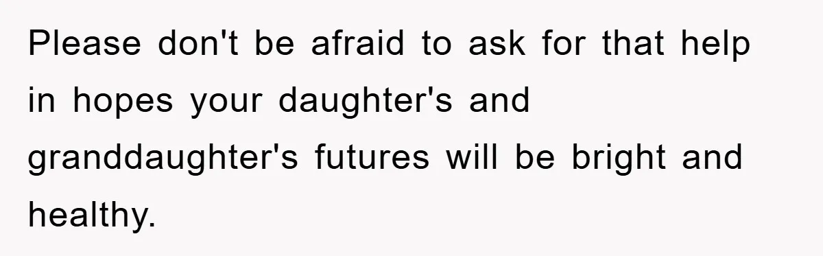 Dad Funds Daughter's College Dream Only To Uncover Her Secret Money-Making Hustle Please don't be afraid to ask for that help in hopes your daughter's and granddaughter's futures will be bright and healthy.