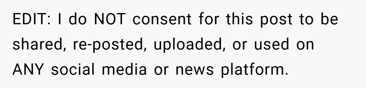 EDIT: I do NOT consent for this post to be shared, re-posted, uploaded, or used on ANY social media or news platform.