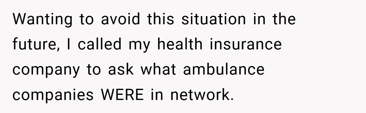 Wanting to avoid this situation in the future, I called my health insurance company to ask what ambulance companies WERE in network.
