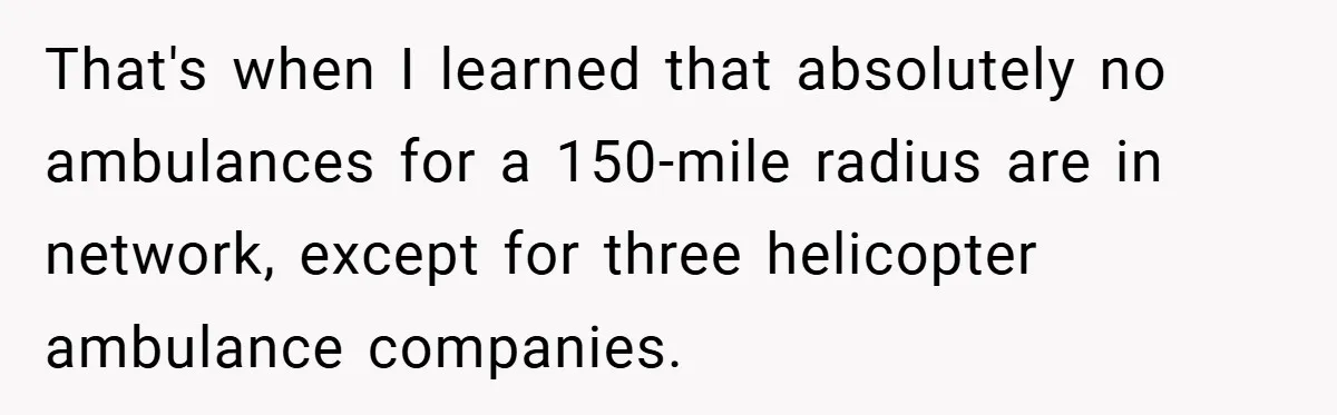 That's when I learned that absolutely no ambulances for a 150-mile radius are in network, except for three helicopter ambulance companies.