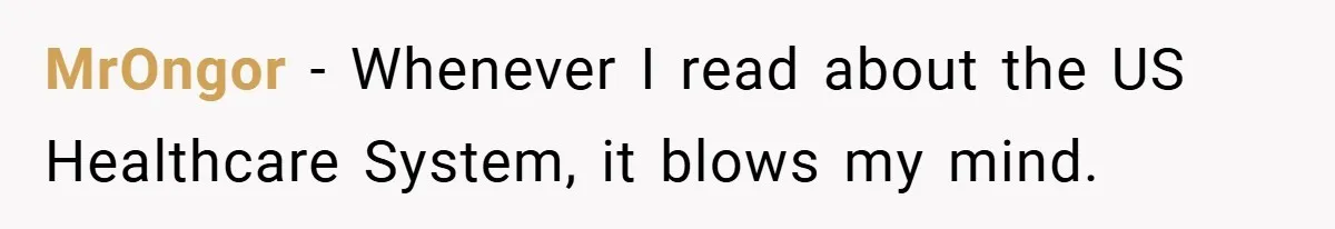 MrOngor − Whenever I read about the US Healthcare System, it blows my mind.