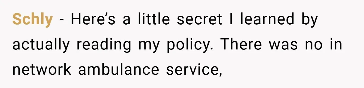 Schly − Here’s a little secret I learned by actually reading my policy. There was no in network ambulance service,