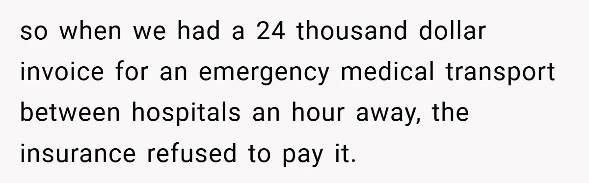 so when we had a 24 thousand dollar invoice for an emergency medical transport between hospitals an hour away, the insurance refused to pay it.