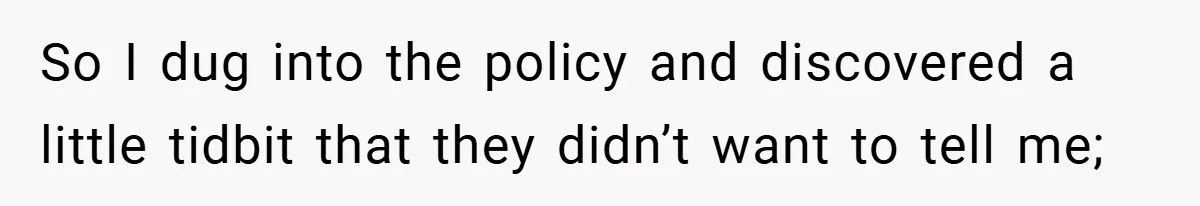 So I dug into the policy and discovered a little tidbit that they didn’t want to tell me;