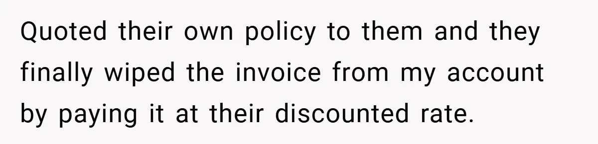 Quoted their own policy to them and they finally wiped the invoice from my account by paying it at their discounted rate.