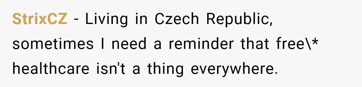 StrixCZ − Living in Czech Republic, sometimes I need a reminder that free\* healthcare isn't a thing everywhere.