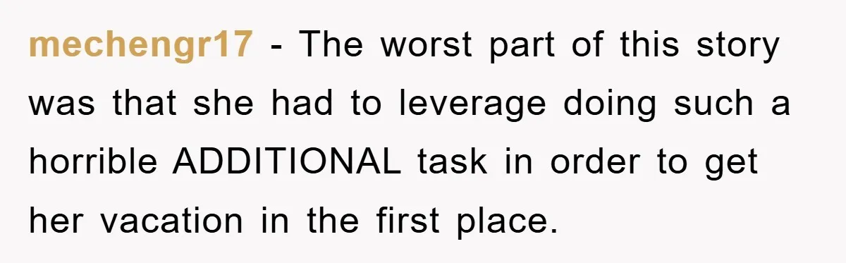 mechengr17 − The worst part of this story was that she had to leverage doing such a horrible ADDITIONAL task in order to get her vacation in the first place.