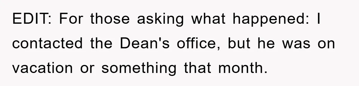 EDIT: For those asking what happened: I contacted the Dean's office, but he was on vacation or something that month.