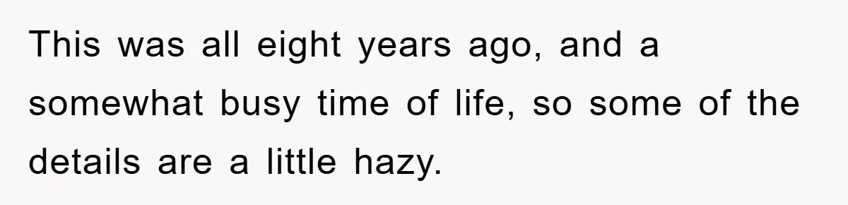 This was all eight years ago, and a somewhat busy time of life, so some of the details are a little hazy.