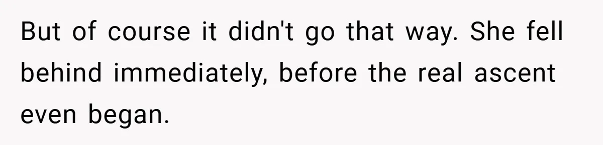 But of course it didn't go that way. She fell behind immediately, before the real ascent even began.