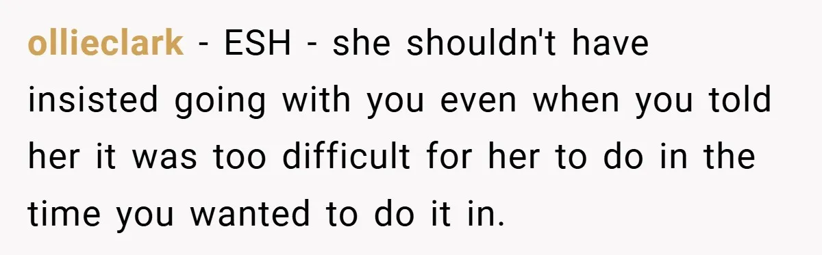 ollieclark − ESH - she shouldn't have insisted going with you even when you told her it was too difficult for her to do in the time you wanted to...