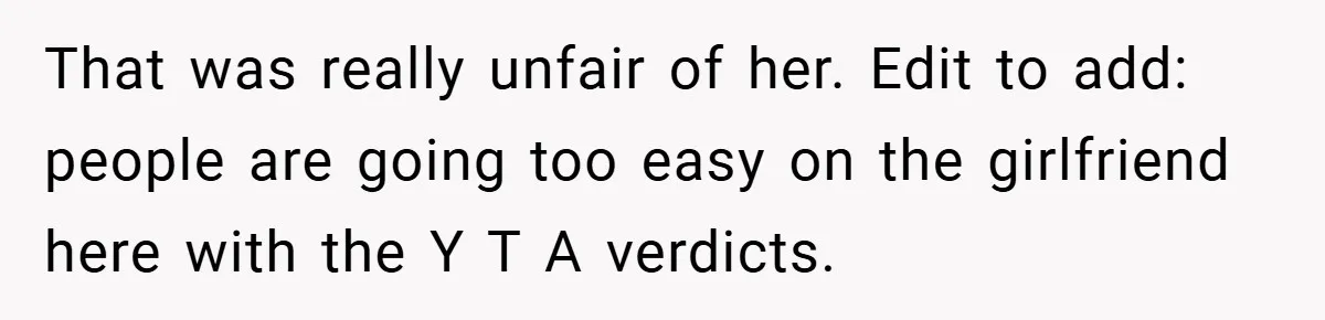 That was really unfair of her. Edit to add: people are going too easy on the girlfriend here with the Y T A verdicts.